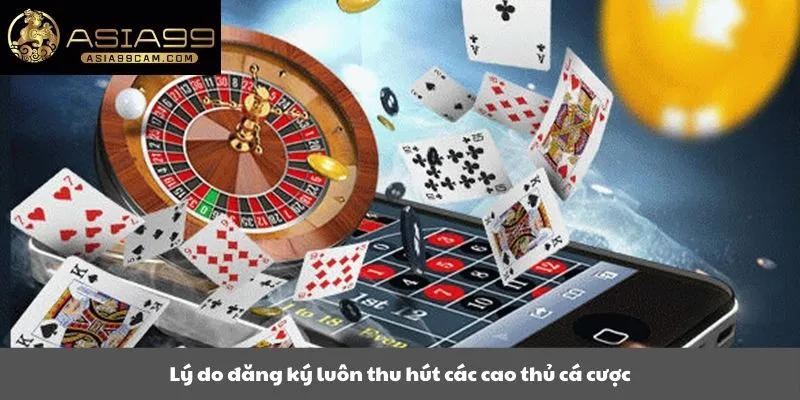 Lý do đăng ký luôn thu hút các cao thủ cá cược