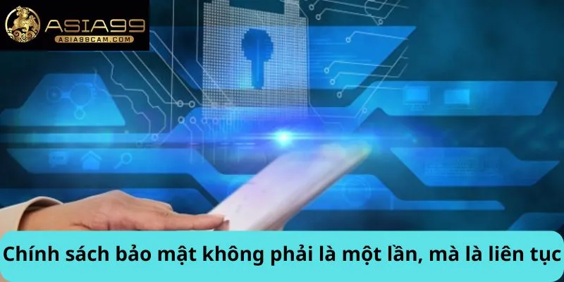 Chính sách bảo mật không phải là một lần, mà là liên tục