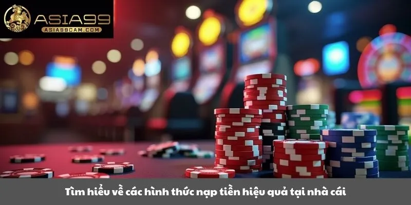 Tìm hiểu về các hình thức nạp tiền hiệu quả tại nhà cái