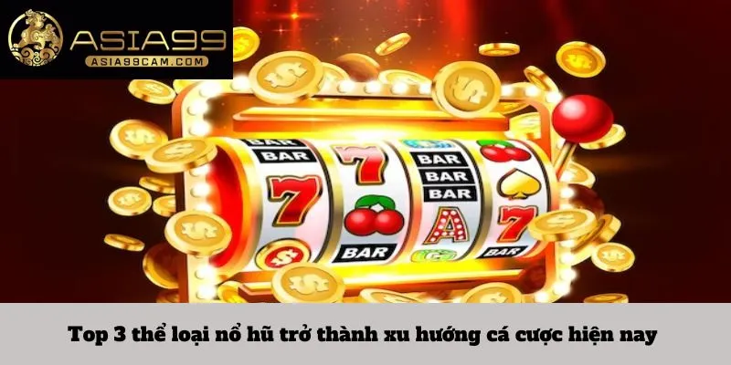 Top 3 thể loại nổ hũ trở thành xu hướng cá cược hiện nay 